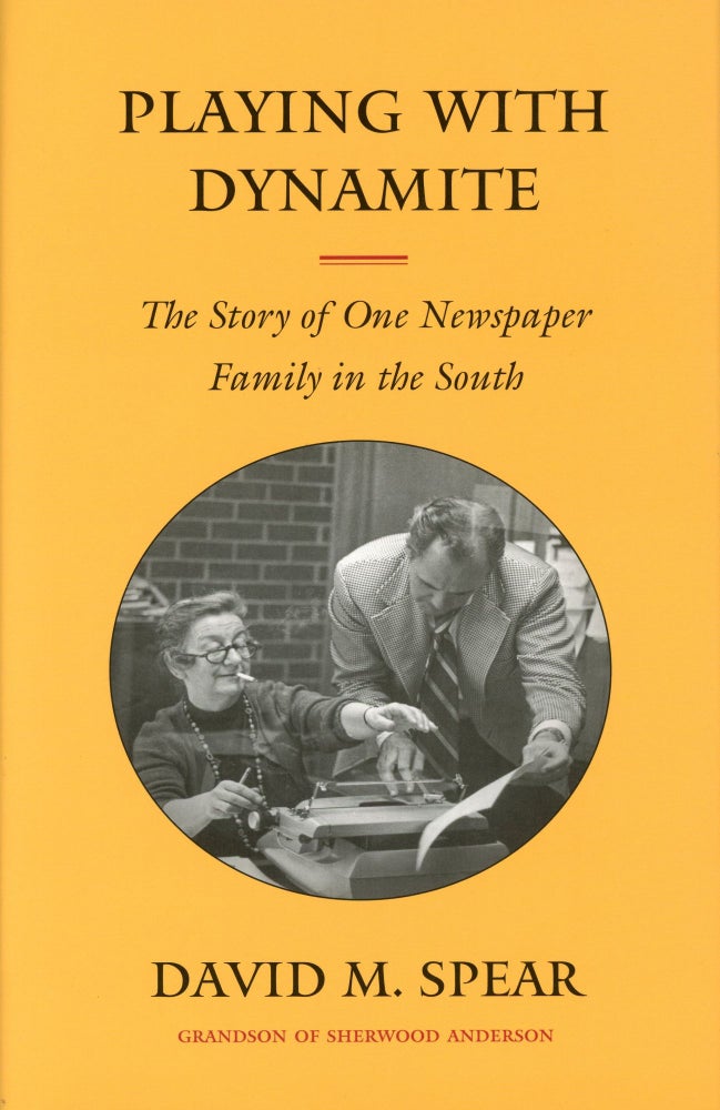 Item #966 Playing with Dynamite: The Story of One Newspaper Family in the South. David M. SPEAR.