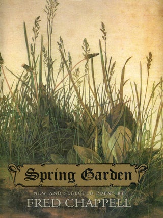 Spring Garden: New and Selected Poems. Fred CHAPPELL.