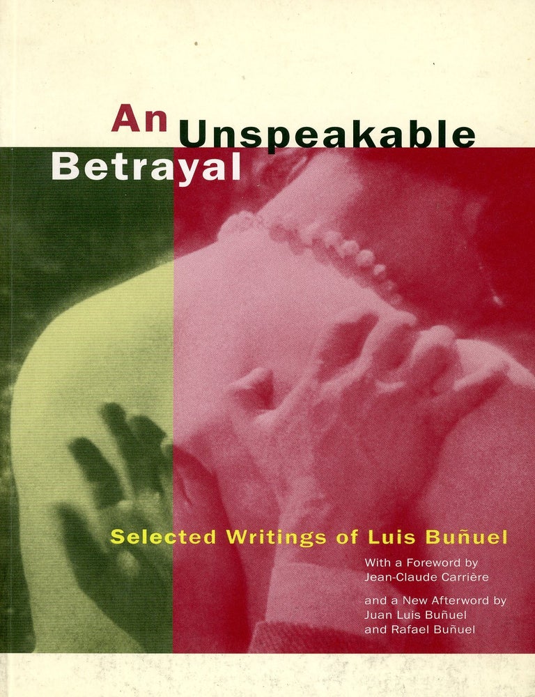 Item #9710 An Unspeakable Betrayal: Selected Writings of Luis Bu&ntilde;uel. Luis BU&Ntilde;UEL.