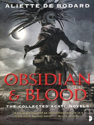 Obsidian & Blood: The Collected ACATL Novels. Aliette DE BODARD.