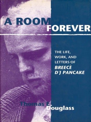 Item #9850 A Room Forever: The Life, Work, and Letters of Breece D'J Pancake. Thomas E....