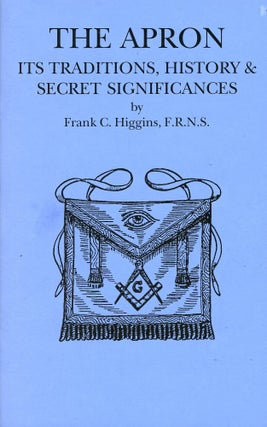 Item #9927 The Apron: Its Traditions, History & Secret Significances. Frank C. HIGGINS